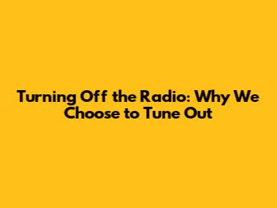Turning Off the Radio: Why We Choose to Tune Out