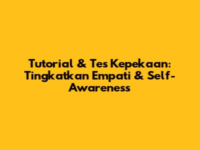 Tutorial & Tes Kepekaan: Tingkatkan Empati & Self-Awareness