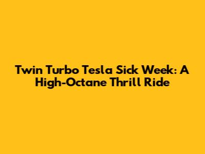 Twin Turbo Tesla Sick Week: A High-Octane Thrill Ride