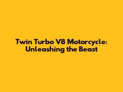 Twin Turbo V8 Motorcycle: Unleashing the Beast