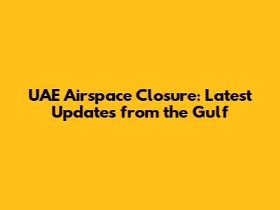 UAE Airspace Closure: Latest Updates from the Gulf