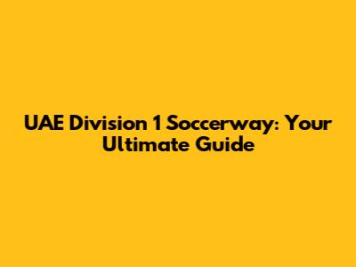 UAE Division 1 Soccerway: Your Ultimate Guide