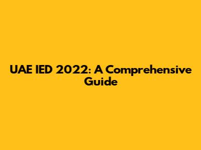UAE IED 2022: A Comprehensive Guide