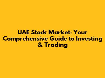 UAE Stock Market: Your Comprehensive Guide to Investing & Trading