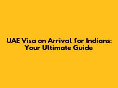 UAE Visa on Arrival for Indians: Your Ultimate Guide