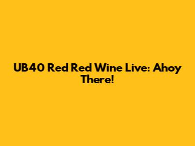 UB40 Red Red Wine Live: Ahoy There!