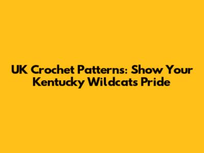 UK Crochet Patterns: Show Your Kentucky Wildcats Pride