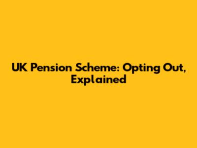 UK Pension Scheme: Opting Out, Explained