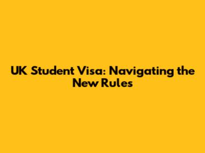 UK Student Visa: Navigating the New Rules