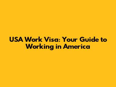 USA Work Visa: Your Guide to Working in America