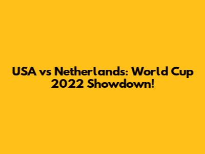 USA vs Netherlands: World Cup 2022 Showdown!