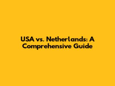 USA vs. Netherlands: A Comprehensive Guide