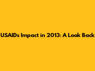 USAID's Impact in 2013: A Look Back
