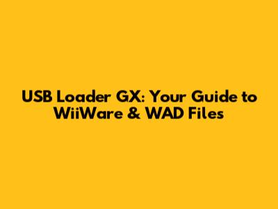 USB Loader GX: Your Guide to WiiWare & WAD Files