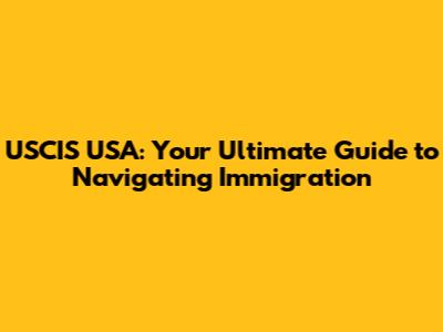 USCIS USA: Your Ultimate Guide to Navigating Immigration