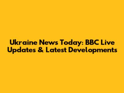 Ukraine News Today: BBC Live Updates & Latest Developments