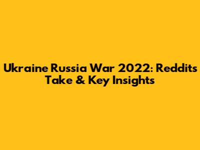 Ukraine Russia War 2022: Reddit's Take & Key Insights