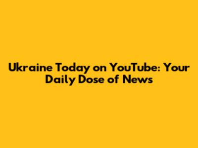 Ukraine Today on YouTube: Your Daily Dose of News