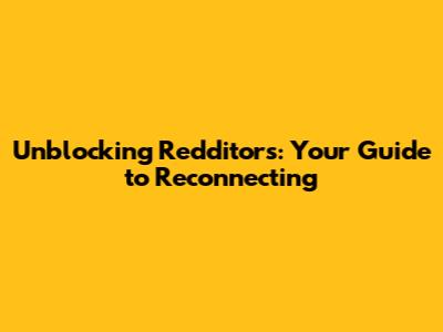 Unblocking Redditors: Your Guide to Reconnecting