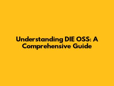 Understanding DIE OSS: A Comprehensive Guide