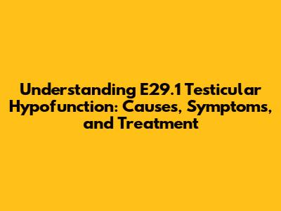 Understanding E29.1 Testicular Hypofunction: Causes, Symptoms, and Treatment