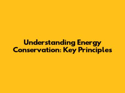 Understanding Energy Conservation: Key Principles