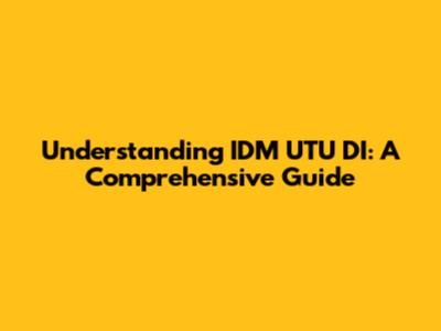 Understanding IDM UTU DI: A Comprehensive Guide
