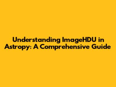 Understanding ImageHDU in Astropy: A Comprehensive Guide