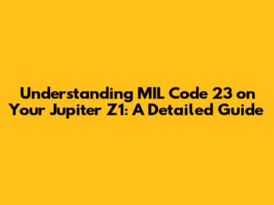 Understanding MIL Code 23 on Your Jupiter Z1: A Detailed Guide