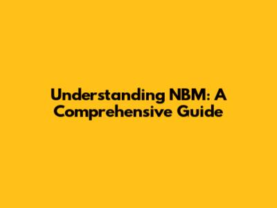 Understanding NBM: A Comprehensive Guide