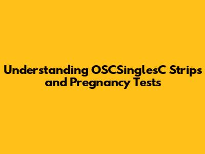 Understanding OSCSinglesC Strips and Pregnancy Tests
