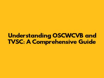 Understanding OSCWCVB and TVSC: A Comprehensive Guide