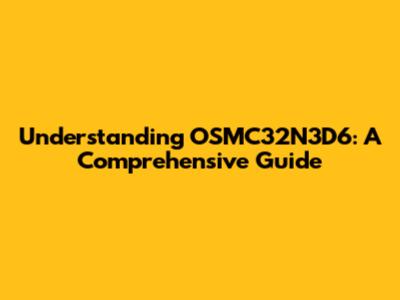 Understanding OSMC32N3D6: A Comprehensive Guide