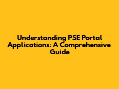 Understanding PSE Portal Applications: A Comprehensive Guide