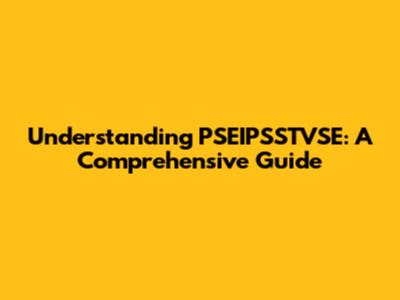 Understanding PSEIPSSTVSE: A Comprehensive Guide