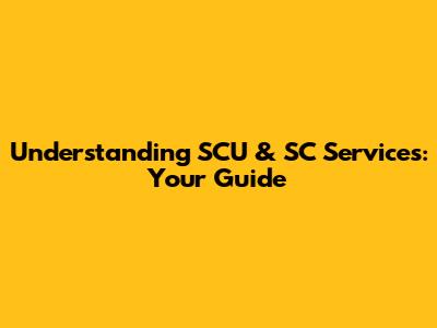 Understanding SCU & SC Services: Your Guide