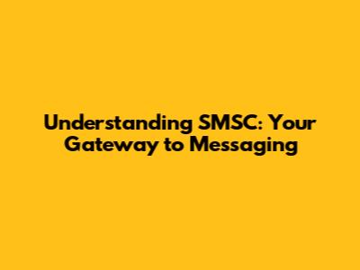 Understanding SMSC: Your Gateway to Messaging