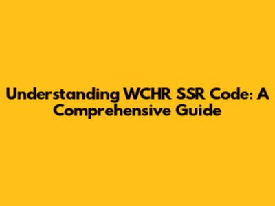 Understanding WCHR SSR Code: A Comprehensive Guide