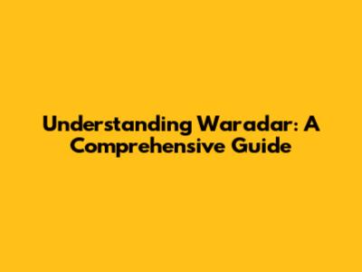 Understanding Waradar: A Comprehensive Guide
