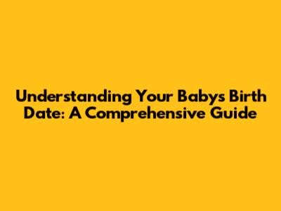 Understanding Your Baby's Birth Date: A Comprehensive Guide