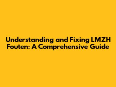 Understanding and Fixing LMZH Fouten: A Comprehensive Guide
