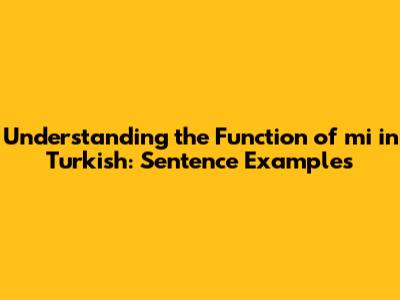 Understanding the Function of "mi" in Turkish: Sentence Examples