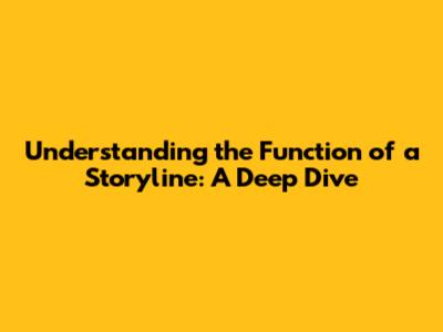 Understanding the Function of a Storyline: A Deep Dive