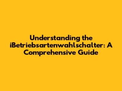 Understanding the iBetriebsartenwahlschalter: A Comprehensive Guide