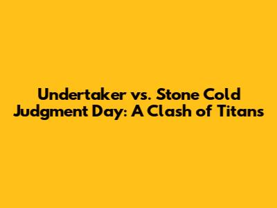 Undertaker vs. Stone Cold Judgment Day: A Clash of Titans