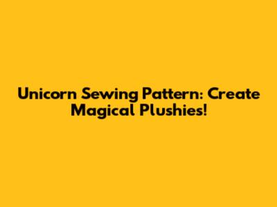 Unicorn Sewing Pattern: Create Magical Plushies!