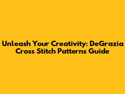 Unleash Your Creativity: DeGrazia Cross Stitch Patterns Guide