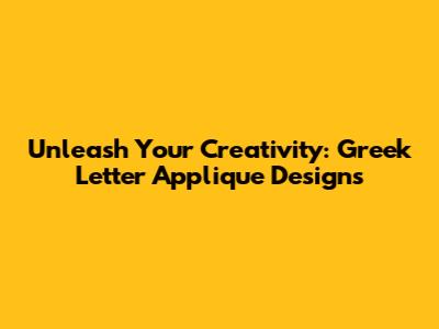 Unleash Your Creativity: Greek Letter Applique Designs