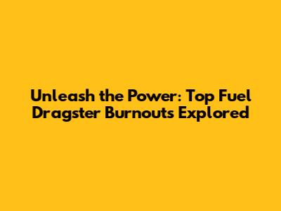 Unleash the Power: Top Fuel Dragster Burnouts Explored