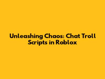 Unleashing Chaos: Chat Troll Scripts in Roblox